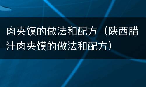 肉夹馍的做法和配方（陕西腊汁肉夹馍的做法和配方）