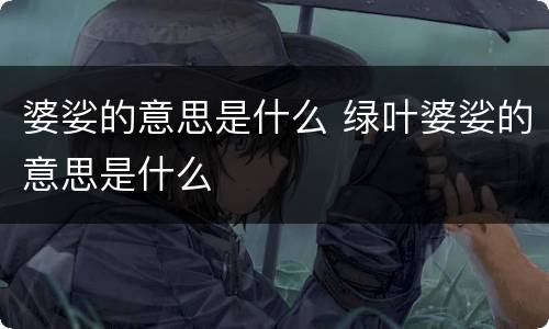 婆娑的意思是什么 绿叶婆娑的意思是什么