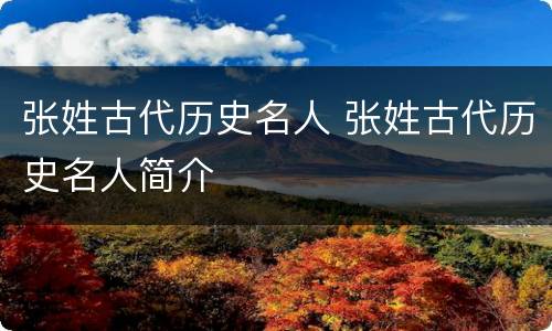 张姓古代历史名人 张姓古代历史名人简介
