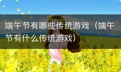 端午节有哪些传统游戏（端午节有什么传统游戏）