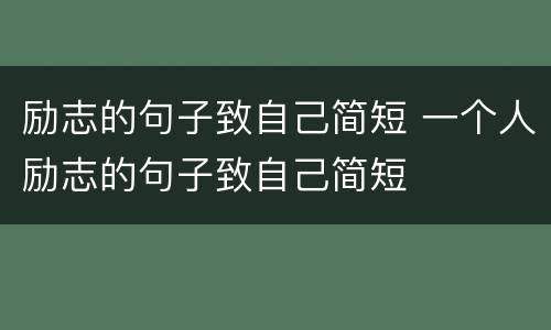 励志的句子致自己简短 一个人励志的句子致自己简短