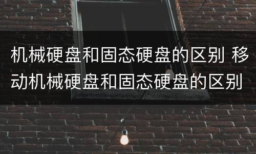 机械硬盘和固态硬盘的区别 移动机械硬盘和固态硬盘的区别