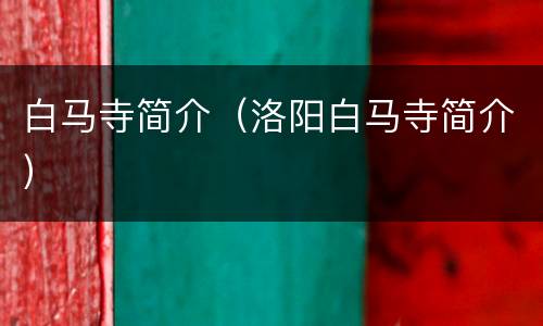 白马寺简介（洛阳白马寺简介）