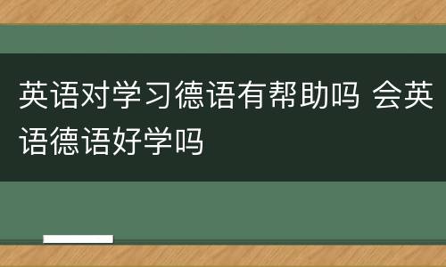 英语对学习德语有帮助吗 会英语德语好学吗