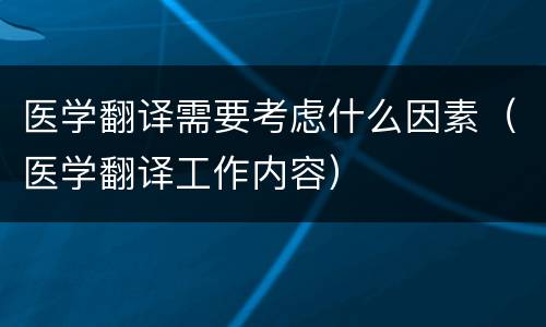 医学翻译需要考虑什么因素（医学翻译工作内容）