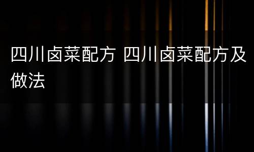 四川卤菜配方 四川卤菜配方及做法
