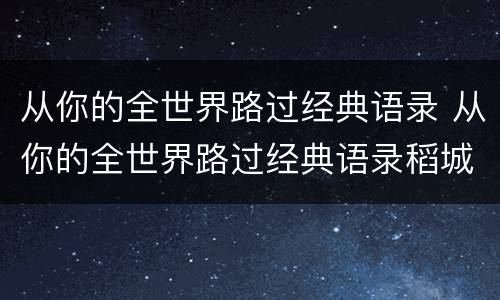从你的全世界路过经典语录 从你的全世界路过经典语录稻城亚丁