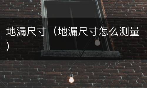 地漏尺寸（地漏尺寸怎么测量）