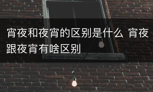 宵夜和夜宵的区别是什么 宵夜跟夜宵有啥区别