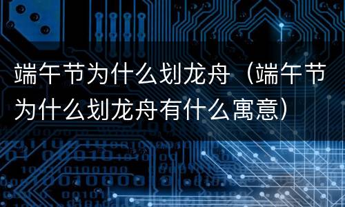 端午节为什么划龙舟（端午节为什么划龙舟有什么寓意）