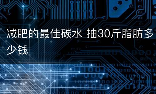 减肥的最佳碳水 抽30斤脂肪多少钱
