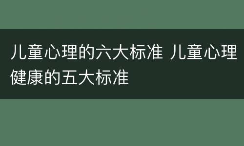 儿童心理的六大标准 儿童心理健康的五大标准