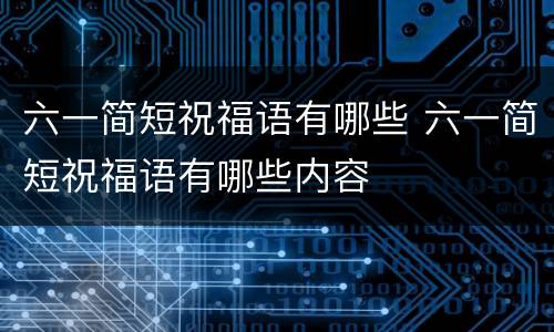 六一简短祝福语有哪些 六一简短祝福语有哪些内容
