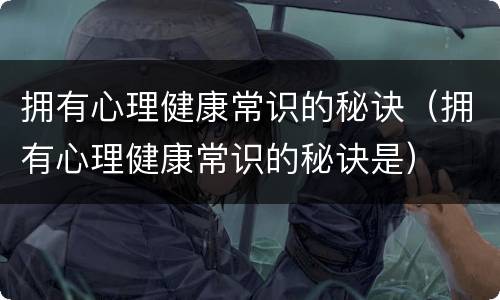 拥有心理健康常识的秘诀（拥有心理健康常识的秘诀是）
