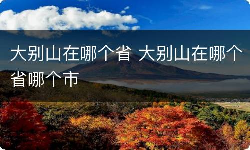 大别山在哪个省 大别山在哪个省哪个市
