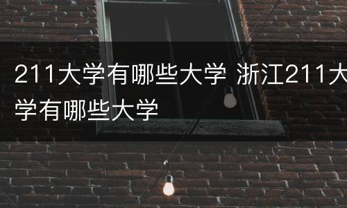 211大学有哪些大学 浙江211大学有哪些大学