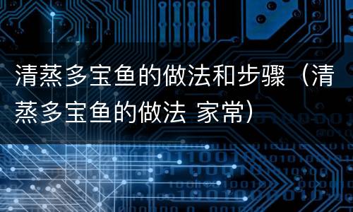 清蒸多宝鱼的做法和步骤（清蒸多宝鱼的做法 家常）