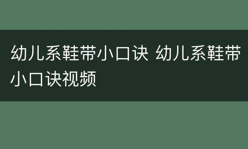 幼儿系鞋带小口诀 幼儿系鞋带小口诀视频