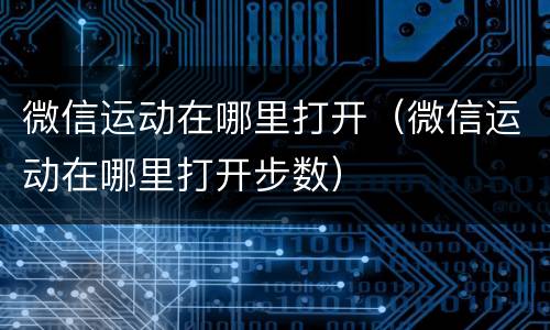 微信运动在哪里打开（微信运动在哪里打开步数）