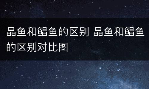 晶鱼和鲳鱼的区别 晶鱼和鲳鱼的区别对比图