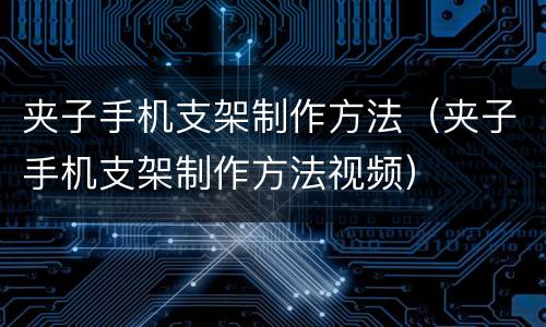 夹子手机支架制作方法（夹子手机支架制作方法视频）