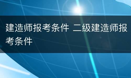 建造师报考条件 二级建造师报考条件