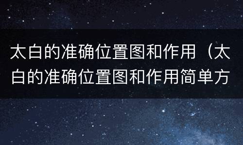 太白的准确位置图和作用（太白的准确位置图和作用简单方法）