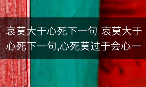 哀莫大于心死下一句 哀莫大于心死下一句,心死莫过于会心一笑