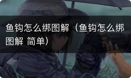 鱼钩怎么绑图解（鱼钩怎么绑图解 简单）
