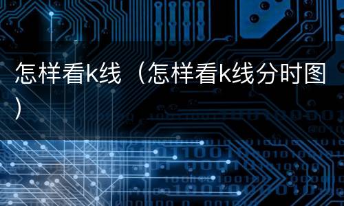 怎样看k线（怎样看k线分时图）