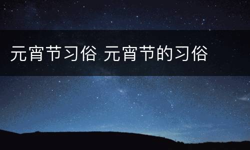 元宵节习俗 元宵节的习俗