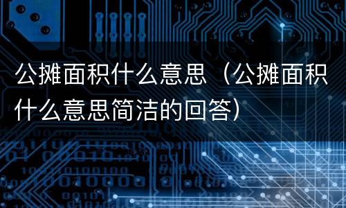 公摊面积什么意思（公摊面积什么意思简洁的回答）