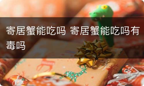 寄居蟹能吃吗 寄居蟹能吃吗有毒吗