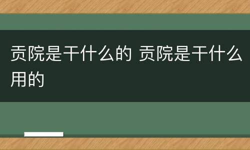 贡院是干什么的 贡院是干什么用的