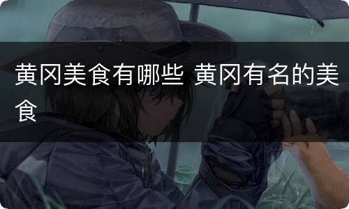黄冈美食有哪些 黄冈有名的美食