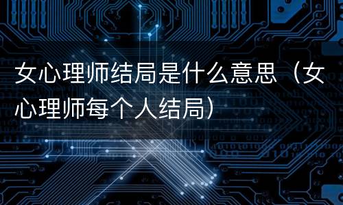 女心理师结局是什么意思（女心理师每个人结局）