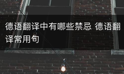 德语翻译中有哪些禁忌 德语翻译常用句