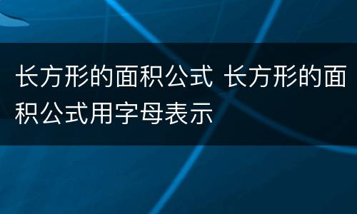 长方形的面积公式 长方形的面积公式用字母表示