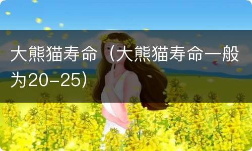 大熊猫寿命（大熊猫寿命一般为20-25）
