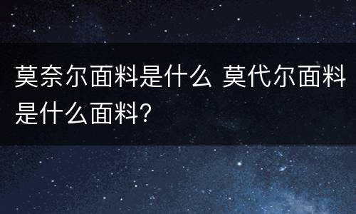 莫奈尔面料是什么 莫代尔面料是什么面料?