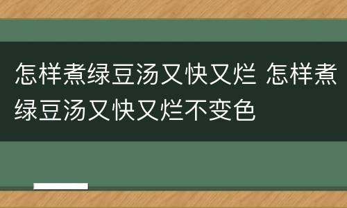 怎样煮绿豆汤又快又烂 怎样煮绿豆汤又快又烂不变色