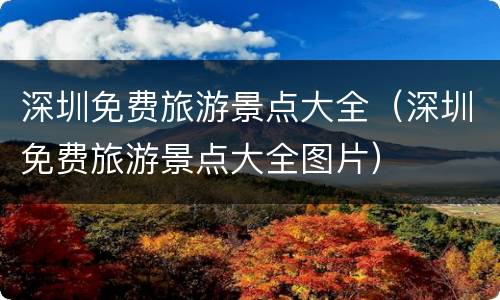 深圳免费旅游景点大全（深圳免费旅游景点大全图片）