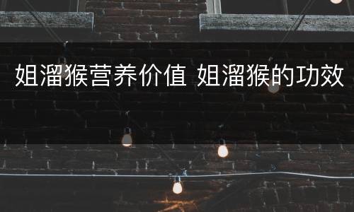 姐溜猴营养价值 姐溜猴的功效