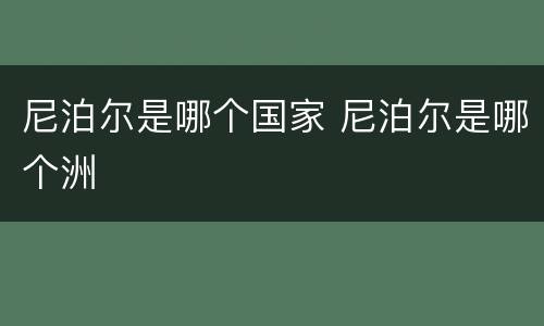 尼泊尔是哪个国家 尼泊尔是哪个洲
