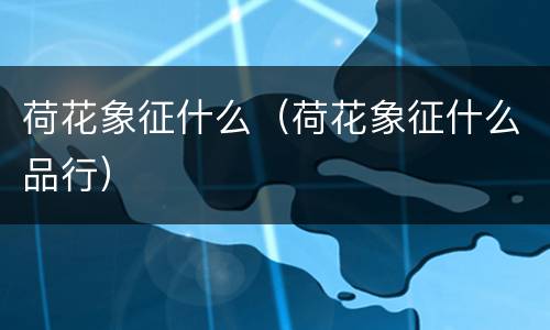 荷花象征什么（荷花象征什么品行）