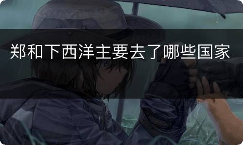 郑和下西洋主要去了哪些国家