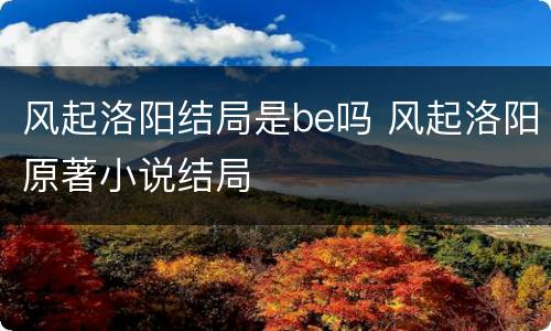 风起洛阳结局是be吗 风起洛阳原著小说结局