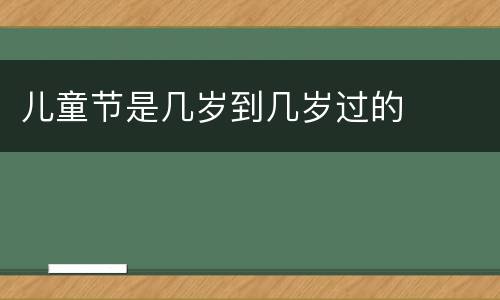 儿童节是几岁到几岁过的