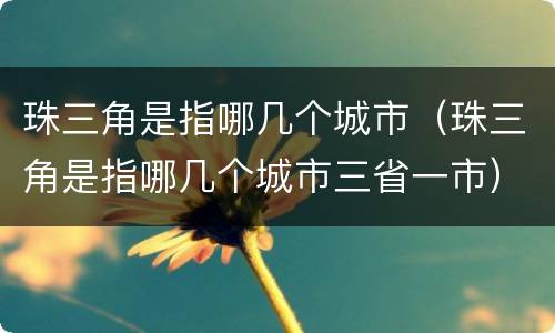 珠三角是指哪几个城市（珠三角是指哪几个城市三省一市）