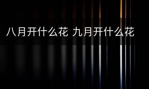 八月开什么花 九月开什么花